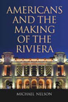 Americans And The Making Of The Riviera by Michael Nelson